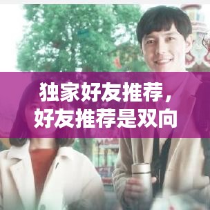 独家好友推荐，好友推荐是双向还是单向的 