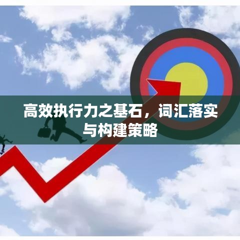 高效执行力之基石，词汇落实与构建策略