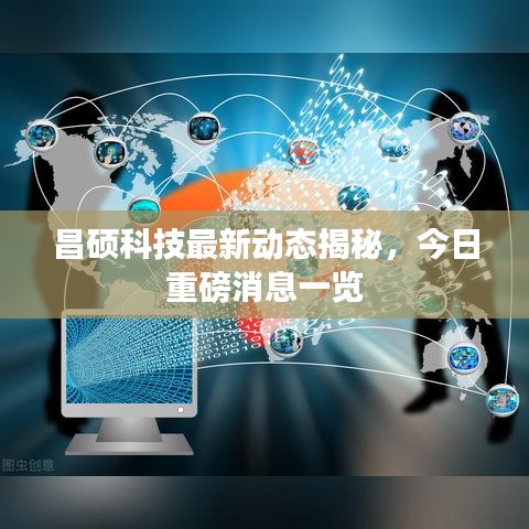 昌硕科技最新动态揭秘，今日重磅消息一览