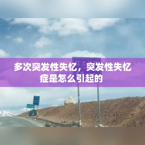 多次突发性失忆，突发性失忆症是怎么引起的 