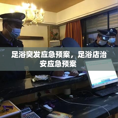 足浴突发应急预案，足浴店治安应急预案 