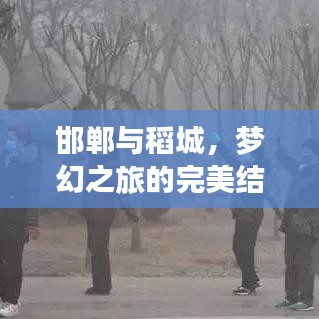 邯郸与稻城，梦幻之旅的完美结合攻略