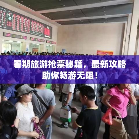 暑期旅游抢票秘籍，最新攻略助你畅游无阻！
