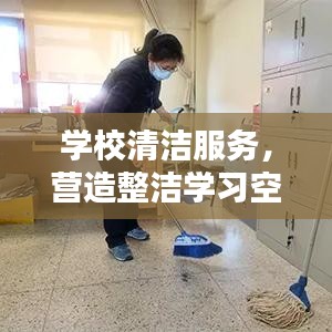 学校清洁服务，打造优美学习环境