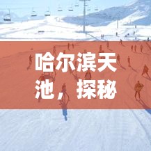 哈尔滨天池，探秘绝美风光，畅游冰雪奇缘旅游攻略！