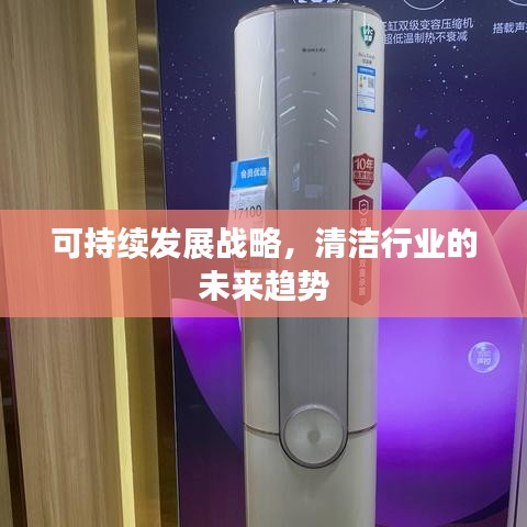 清洁行业未来趋势，可持续发展战略引领前行