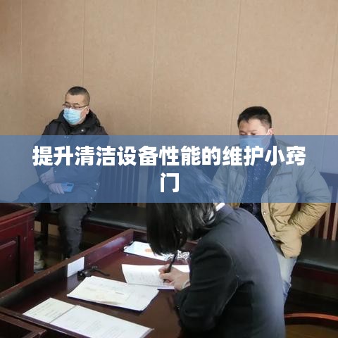 清洁设备性能提升，维护小窍门全攻略