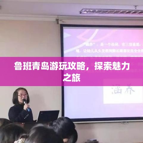 鲁班青岛游玩攻略，探索魅力之旅