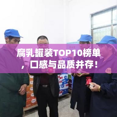 腐乳罐装TOP10榜单，口感与品质并存！