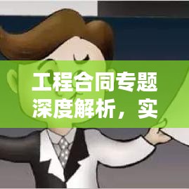 工程合同专题深度解析，实践指南与理解策略