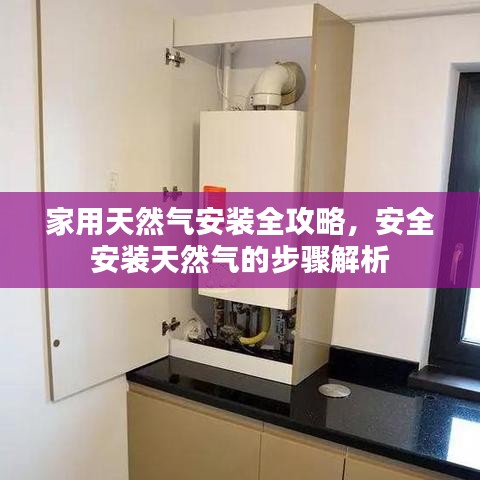 家用天然气安装全攻略，安全安装天然气的步骤解析