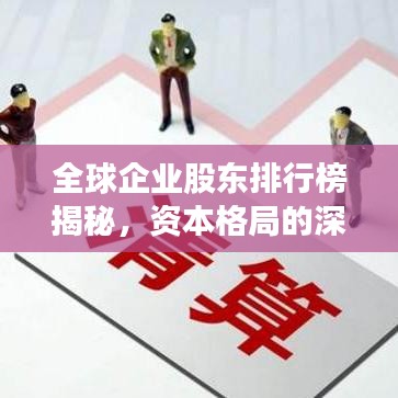 全球企业股东排行榜揭秘，资本格局的深度透视