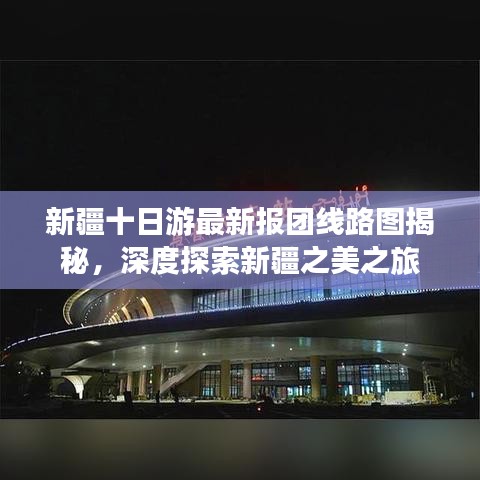 新疆十日游最新报团线路图揭秘，深度探索新疆之美之旅