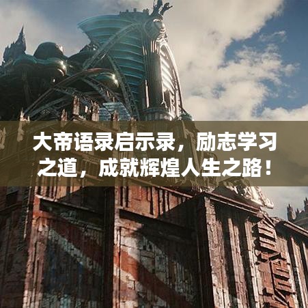 大帝语录启示录，励志学习之道，成就辉煌人生之路！