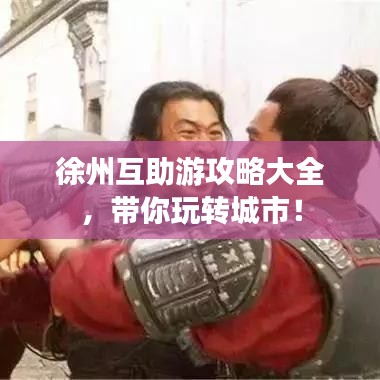 徐州互助游攻略大全，带你玩转城市！