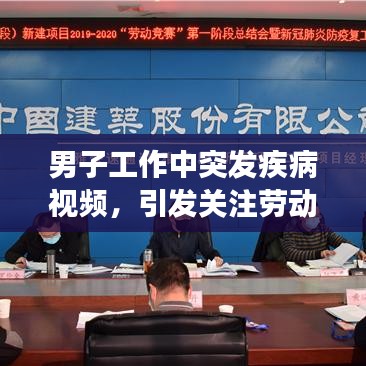 男子工作中突发疾病视频，引发关注劳动安全与健康教育话题