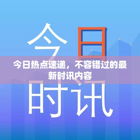 今日热点速递，不容错过的最新时讯内容