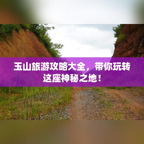 玉山旅游攻略大全，带你玩转这座神秘之地！