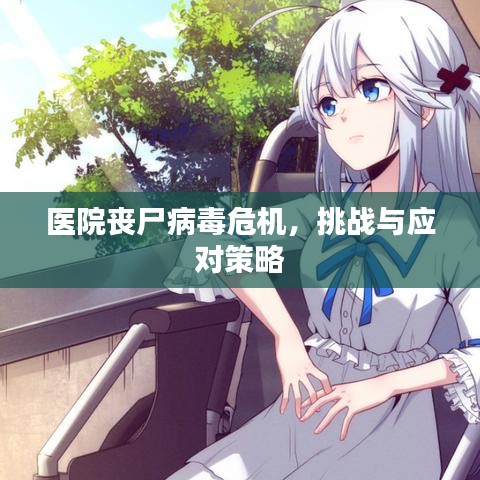 医院丧尸病毒危机，挑战与应对策略