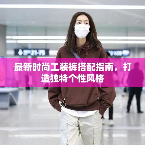 最新时尚工装裤搭配指南，打造独特个性风格
