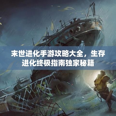 末世进化手游攻略大全，生存进化终极指南独家秘籍