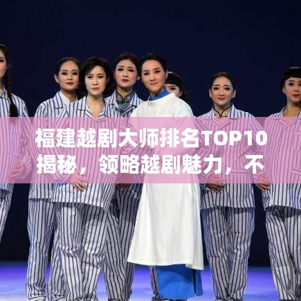 福建越剧大师排名TOP10揭秘，领略越剧魅力，不容错过的十大名家