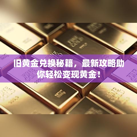 旧黄金兑换秘籍，最新攻略助你轻松变现黄金！