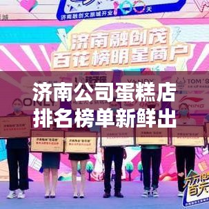 济南公司蛋糕店排名榜单新鲜出炉！