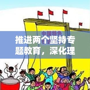 推进两个坚持专题教育，深化理论与实践融合创新