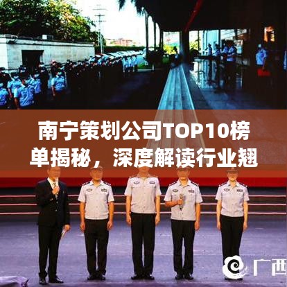 南宁策划公司TOP10榜单揭秘，深度解读行业翘楚，权威排名一网打尽！