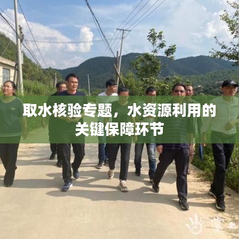 取水核验专题，水资源利用的关键保障环节