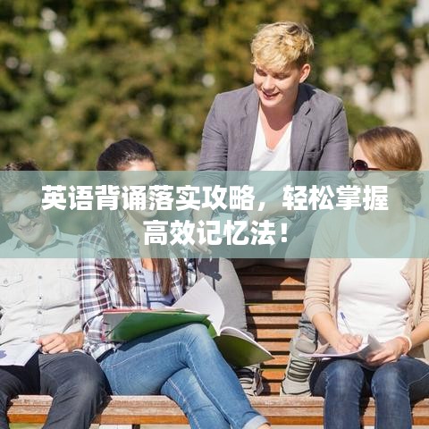 英语背诵落实攻略，轻松掌握高效记忆法！