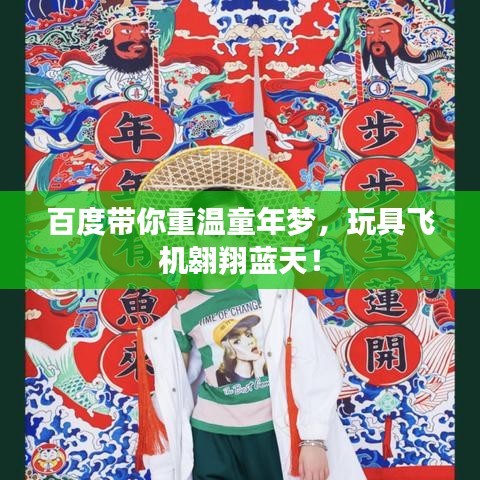 百度带你重温童年梦，玩具飞机翱翔蓝天！