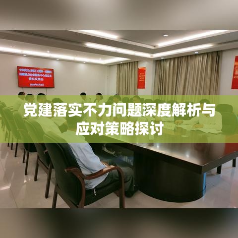 党建落实不力问题深度解析与应对策略探讨