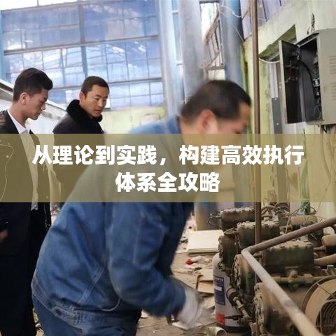 从理论到实践，构建高效执行体系全攻略