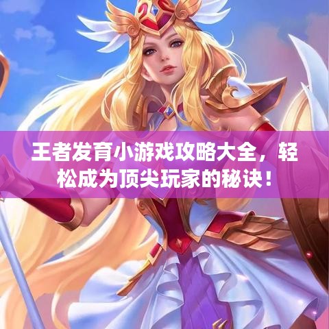 王者发育小游戏攻略大全，轻松成为顶尖玩家的秘诀！