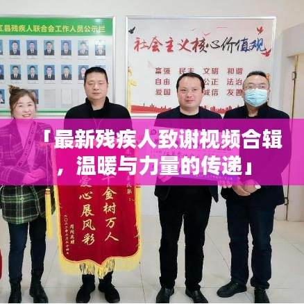 「最新残疾人致谢视频合辑，温暖与力量的传递」