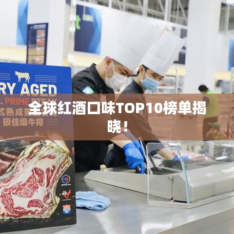 全球红酒口味TOP10榜单揭晓！