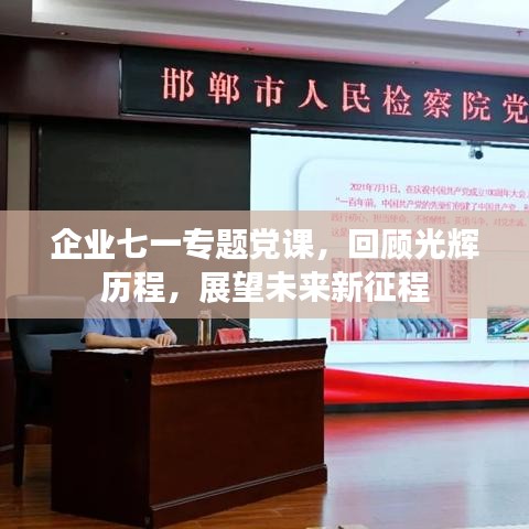 企业七一专题党课，回顾光辉历程，展望未来新征程