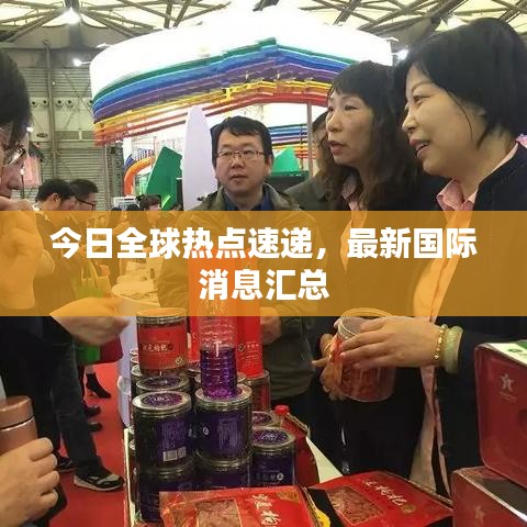 今日全球热点速递，最新国际消息汇总