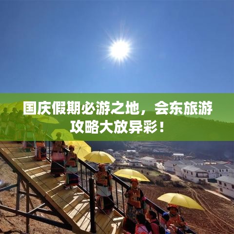 国庆假期必游之地，会东旅游攻略大放异彩！