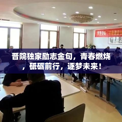 晋院独家励志金句，青春燃烧，砥砺前行，逐梦未来！