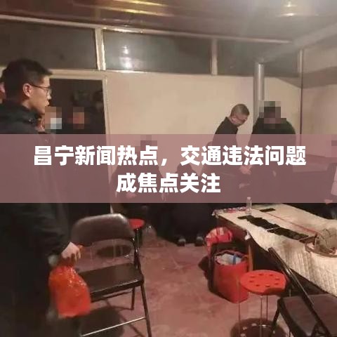 昌宁新闻热点，交通违法问题成焦点关注