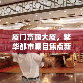 厦门富丽大厦，繁华都市瞩目焦点新闻头条