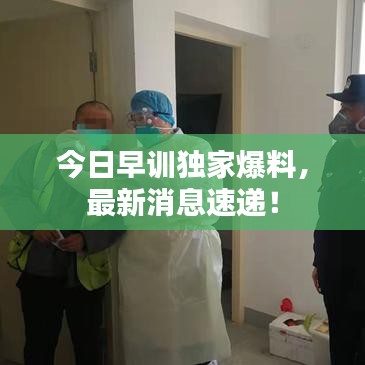 今日早训独家爆料，最新消息速递！