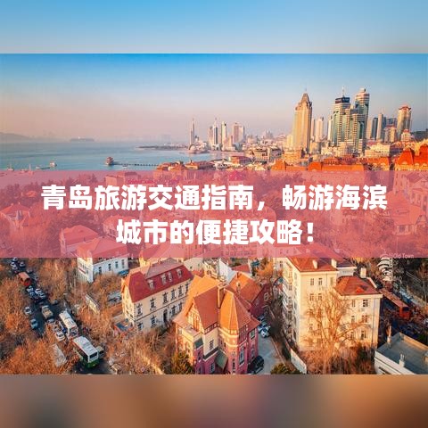 青岛旅游交通指南，畅游海滨城市的便捷攻略！