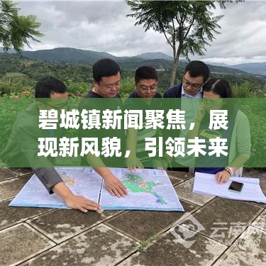 碧城镇新闻聚焦，展现新风貌，引领未来发展之路