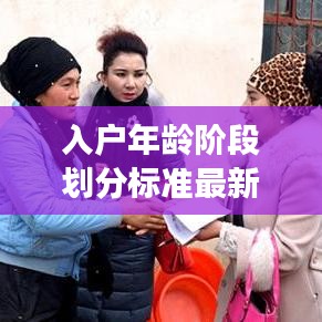 入户年龄阶段划分标准最新解读，全面梳理，一目了然！