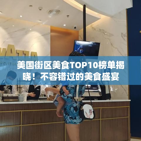 美国街区美食TOP10榜单揭晓！不容错过的美食盛宴