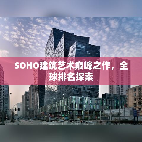 SOHO建筑艺术巅峰之作，全球排名探索